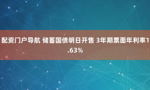 配资门户导航 储蓄国债明日开售 3年期票面年利率1.63%