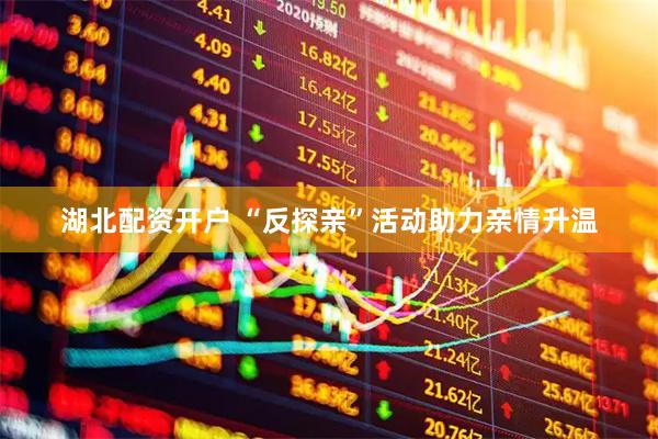 湖北配资开户 “反探亲”活动助力亲情升温